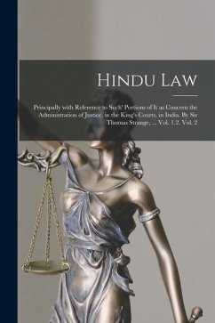 Hindu Law; Principally With Reference to Such' Portions of It as Concern the Administration of Justice, in the King's Courts, in India. By Sir Thomas - Anonymous