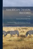 American Devon Record: Containing the Pedigrees of Pure Bred Devon Cattle in the United States and Dominion of Canada; v.3 1884