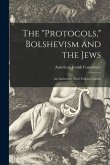 The &quote;Protocols,&quote; Bolshevism and the Jews: an Address to Their Fellow-citizens
