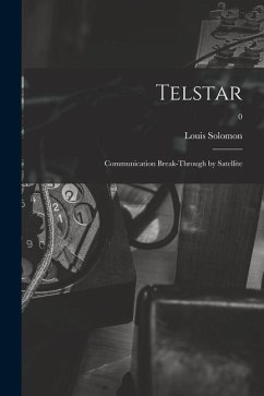 Telstar: Communication Break-through by Satellite; 0 - Solomon, Louis