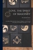 Love, the Spirit of Masonry [microform]: an Address Delivered in St. George's, Kingston, on the Festival of St. John the Evangelist, December 27, 1847