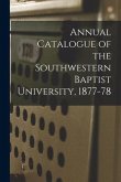 Annual Catalogue of the Southwestern Baptist University, 1877-78