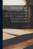 Souvenir of the Tenth Anniversary of the Settlement of Rev. B.D. Thomas With the Jarvis Street Baptist Church [microform]