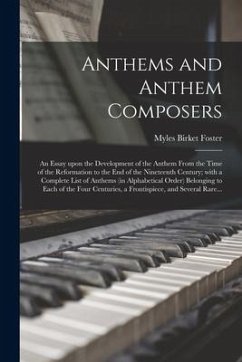 Anthems and Anthem Composers: an Essay Upon the Development of the Anthem From the Time of the Reformation to the End of the Nineteenth Century; Wit - Foster, Myles Birket