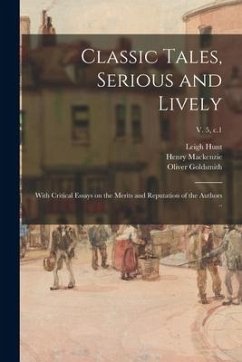 Classic Tales, Serious and Lively: With Critical Essays on the Merits and Reputation of the Authors ..; v. 5, c.1 - Hunt, Leigh; Mackenzie, Henry