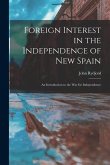 Foreign Interest in the Independence of New Spain: an Introduction to the War for Independence