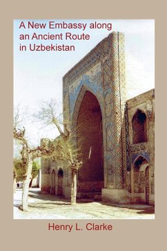 A NEW EMBASSY ALONG AN ANCIENT ROUTE IN UZBEKISTAN - Clarke, Henry L.