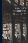 Spencer's Synthetic Philosophy: What It is All About. An Introduction to Justice, "the Most Important Part."