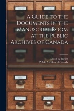 A Guide to the Documents in the Manuscript Room at the Public Archives of Canada [microform] - Parker, David W.