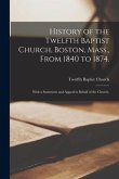 History of the Twelfth Baptist Church, Boston, Mass., From 1840 to 1874.: With a Statement and Appeal in Behalf of the Church.