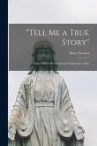 &quote;Tell Me a True Story&quote; [microform]: Tales of Bible Heroes for the Children of To-day