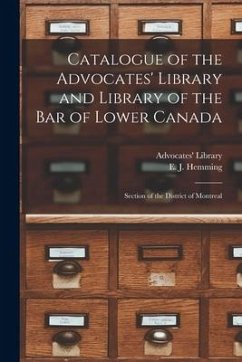 Cover Catalogue of the Advocates' Library and Library of the Bar of Lower Canada [microform]: Section of the District of Montreal