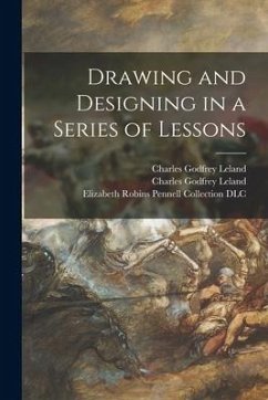 Drawing and Designing in a Series of Lessons - Leland, Charles Godfrey