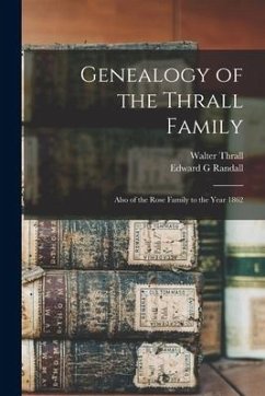 Genealogy of the Thrall Family: Also of the Rose Family to the Year 1862 - Thrall, Walter; Randall, Edward G.