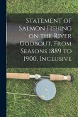Statement of Salmon Fishing on the River Godbout, From Seasons 1889 to 1900, Inclusive [microform]