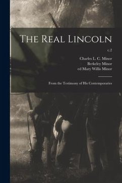 The Real Lincoln: From the Testimony of His Contemporaries; c.2 - Minor, Berkeley Ed