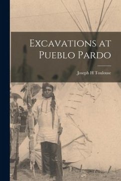 Excavations at Pueblo Pardo - Toulouse, Joseph H.