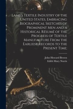 Lamb's Textile Industry of the United States [microform], Embracing Biographical Sketches of Prominent Men and a Historical Résumé of the Progress of - Brown, John Howard; Norris, Edith Mary
