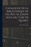 Catalogue De La Bibliotheque De Feu Rev. M. Joseph Auclair, Cure De Quebec