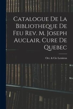 Catalogue De La Bibliotheque De Feu Rev. M. Joseph Auclair, Cure De Quebec