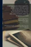 Unpublished Documents, Marginal Notes and Memoranda, in the Autograph of Philip Melanchthon and of Martin Luther: With Numerous Facsimiles.: Accompani