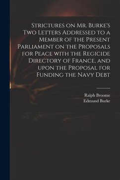 Strictures on Mr. Burke's Two Letters Addressed to a Member of the Present Parliament on the Proposals for Peace With the Regicide Directory of France