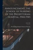 Announcement, the School of Nursing of the Presbyterian Hospital, 1944-1945; 1944-1945
