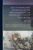 List of Names and Addresses of the Magistracy of the United Counties of York & Peel [microform]: Compiled From the Roll of Justices Under Authority of