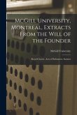 McGill University, Montreal, Extracts From the Will of the Founder [microform]: Royal Charter, Acts of Parliament, Statutes