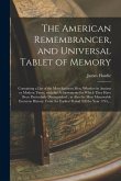 The American Remembrancer, and Universal Tablet of Memory: Containing a List of the Most Eminent Men, Whether in Ancient or Modern Times, With the Ach