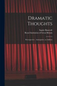 Dramatic Thoughts: Retrospective - Anticipative; an Address - Bancroft, Squire