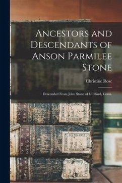 Ancestors and Descendants of Anson Parmilee Stone: Descended From John Stone of Guilford, Conn. - Rose, Christine