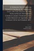 A Sermon Delivered in Trinity Church, St. Armand East, on the Death of the Hon. & Right Reverend Charles James Stewart, D.D., Lord Bishop of Quebec, o