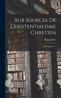 Aux Sources De L'existentialisme Chretien: Kierkegaard. --