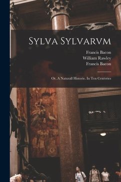 Sylva Sylvarvm: or, A Naturall Historie. In Ten Centvries - Bacon, Francis