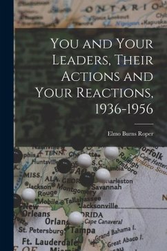 You and Your Leaders, Their Actions and Your Reactions, 1936-1956 - Roper, Elmo Burns