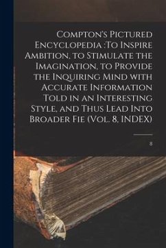 Compton's Pictured Encyclopedia: To Inspire Ambition, to Stimulate the Imagination, to Provide the Inquiring Mind With Accurate Information Told in an - Anonymous