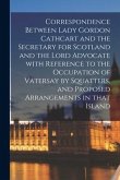 Correspondence Between Lady Gordon Cathcart and the Secretary for Scotland and the Lord Advocate With Reference to the Occupation of Vatersay by Squat