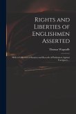 Rights and Liberties of Englishmen Asserted: With a Collection of Statutes and Records of Parliament Against Foreigners ...