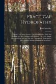 Practical Hydropathy: (not The-cold Water System.): Including Plans of Baths and Remarks on Diet, Clothing, and Habits of Life: With Simple