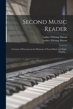 Second Music Reader: a Course of Exercises in the Elements of Vocal Music and Sight-singing ... - Mason, Luther Whiting