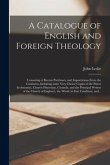 A Catalogue of English and Foreign Theology [microform]: Consisting of Recent Purchases, and Importations From the Continent, Including Some Very Choi
