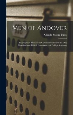 Men of Andover; Biographical Sketches in Commemoration of the One Hundred and Fiftieth Anniversary of Phillips Academy - Fuess, Claude Moore