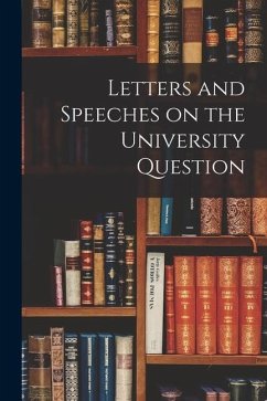 Letters and Speeches on the University Question [microform] - Anonymous
