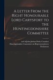 A Letter From the Right Honourable Lord Carysfort to the Huntingdonshire Committee