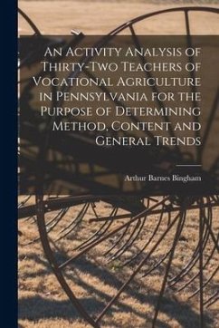 An Activity Analysis of Thirty-two Teachers of Vocational Agriculture in Pennsylvania for the Purpose of Determining Method, Content and General Trend - Bingham, Arthur Barnes