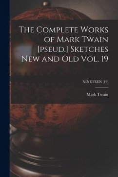 The Complete Works of Mark Twain [pseud.] Sketches New and Old Vol. 19; NINETEEN (19) - Twain, Mark