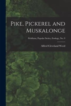 Pike, Pickerel and Muskalonge; Fieldiana, Popular series, Zoology, no. 9 - Weed, Alfred Cleveland