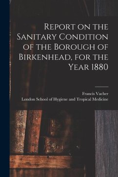 Report on the Sanitary Condition of the Borough of Birkenhead, for the Year 1880 - Vacher, Francis