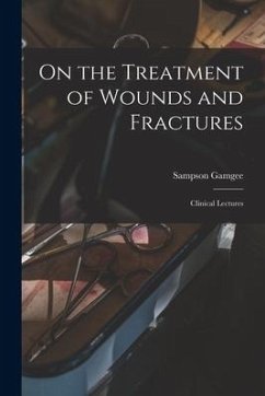 On the Treatment of Wounds and Fractures: Clinical Lectures - Gamgee, Sampson